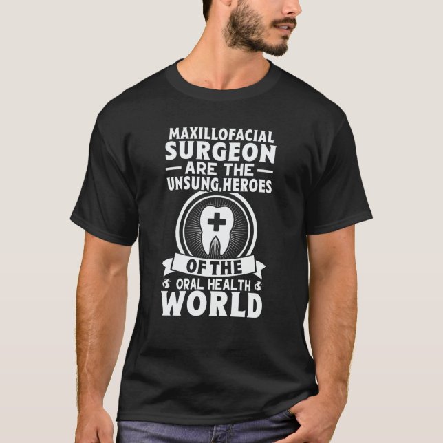 Maxillofacial Surgeons Are The Unsung Heroes Of Or T-Shirt (Front)