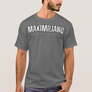 Maximiliano Name Gift Birthday Holiday Anniversary T-Shirt