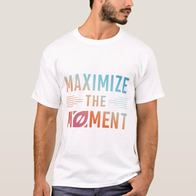Maximize the Moment T-Shirt (Front)