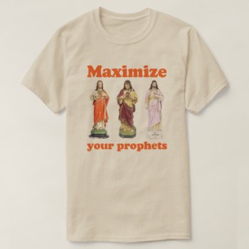 Maximize Your Prophets T-shirt by Shirtuosity at Zazzle
