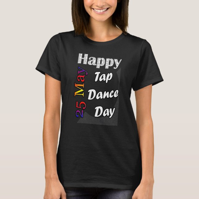 May 25th Tap Dance Day T Fun Idea T-Shirt (Front)