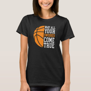 May All Your Swishes Come True  Basketball Quote T-Shirt