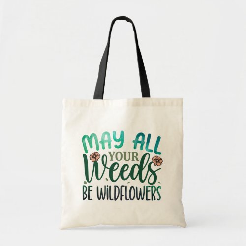 May All Your Weeds Be Wildflowers Tote Bag