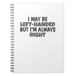 May Be Left Handed But Always Right Lefty Notebook
