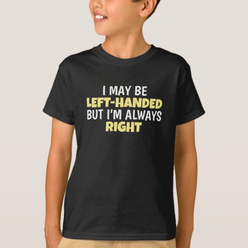 May Be Left Handed But Always Right Lefty T_Shirt