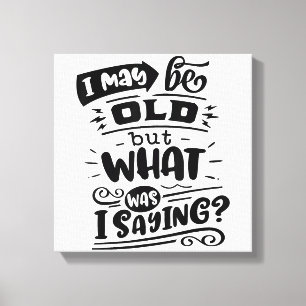 May Be Old but What Was I Saying Funny Birthday No Canvas Print
