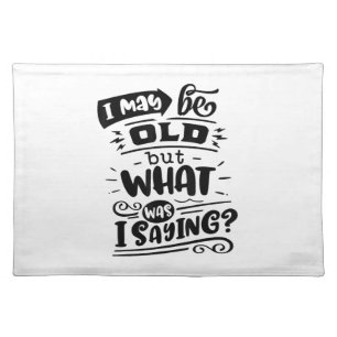May Be Old but What Was I Saying Funny Birthday No Cloth Placemat