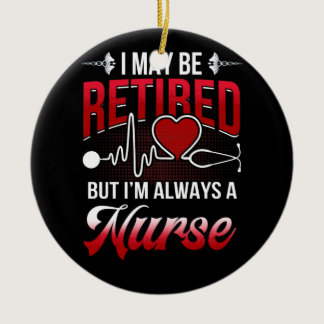 May Be Retired But I'm Always A Nurse Heartbeat Ceramic Ornament