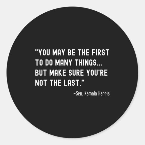 May Be The First _ Senator Kamala Harris Mvp Quote Classic Round Sticker