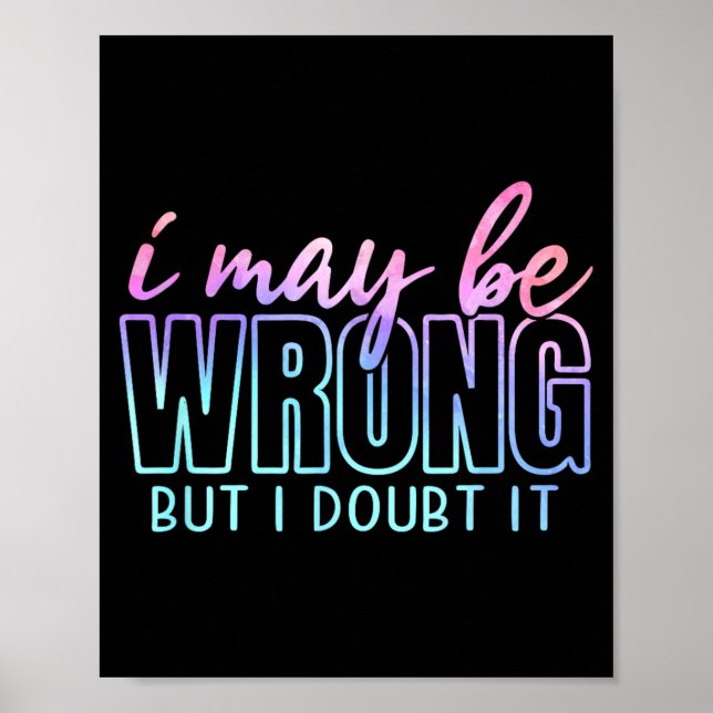 May Be Wrong But Doubt Funny Sarcastic Quote Humor Poster (Front)