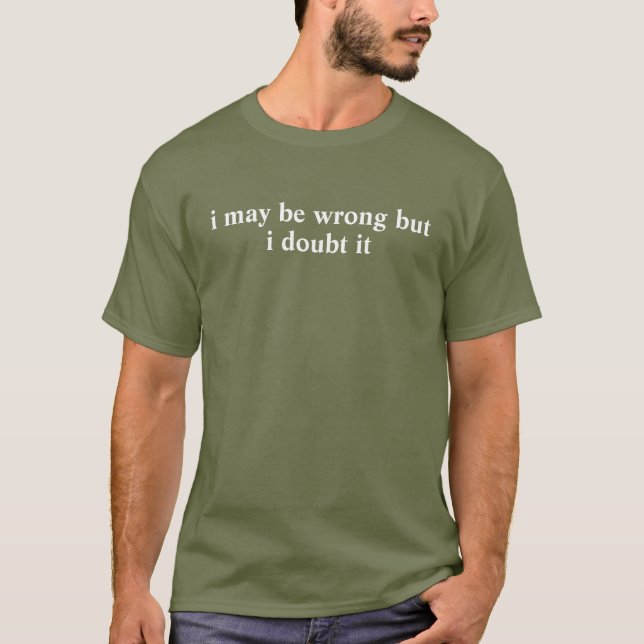  May Be Wrong But I Doubt It,Sarcastic,Funny Quote T-Shirt (Front)