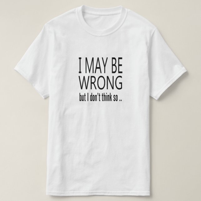 May Be Wrong T-Shirt (Design Front)