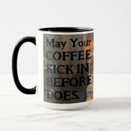 May Coffee Kick In Before Reality 15 oz Mug