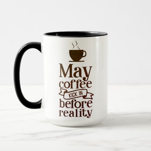 May Coffee Kick In Before Reality Mug