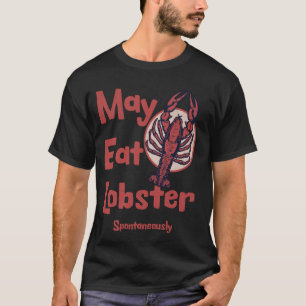 May eat lobster Spontaneously in Maine T-Shirt