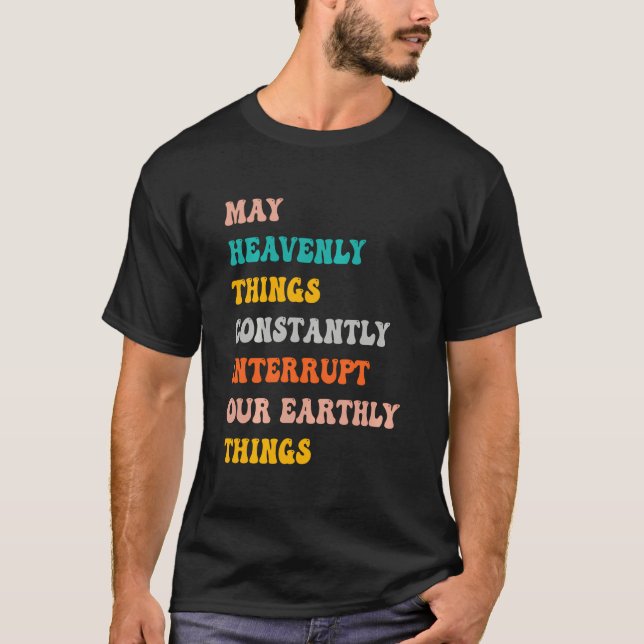 May Heavenly Things Constantly Interrupt Funny Vin T-Shirt (Front)