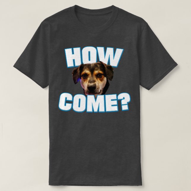 May How Come T-Shirt (Design Front)