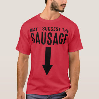 May I Suggest The Sausage Gift Funny Inappropriate T-Shirt