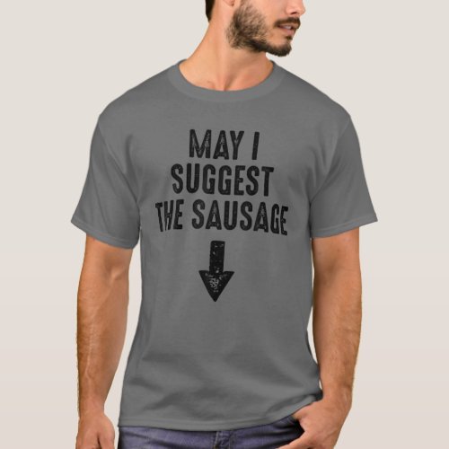 May I Suggest The Sausage Gift Funny Inappropriate T_Shirt