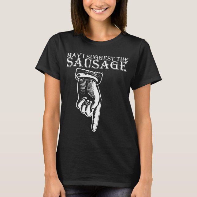May I Suggest The Sausage rude offensive funny bir T-Shirt (Front)