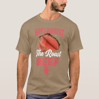 May I Suggesthe Roast Beef Funny Embarrassing Adul T-Shirt