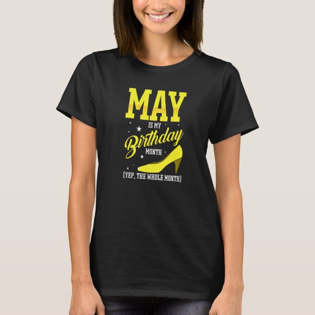 May Is My Birthday Bday Month Yep The Whole Month  T-Shirt (Front)