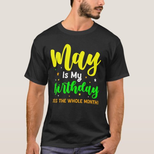 May Is My Birthday Yes The Whole Month Cute May Bd T_Shirt
