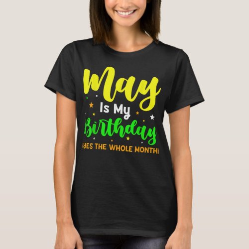 May Is My Birthday Yes The Whole Month Cute May Bd T_Shirt