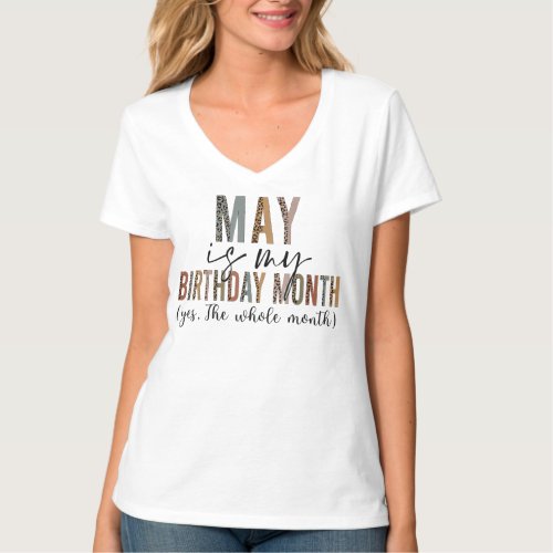 May Is My Birthday Yes The Whole Month May Birthda T_Shirt