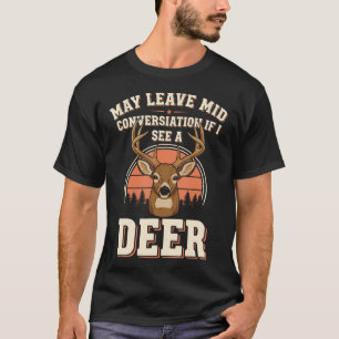 May Leave Mid Conversation If I See A Deer - T-Shirt