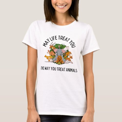 May Life Treat You Animal Kindness Karma  T_Shirt