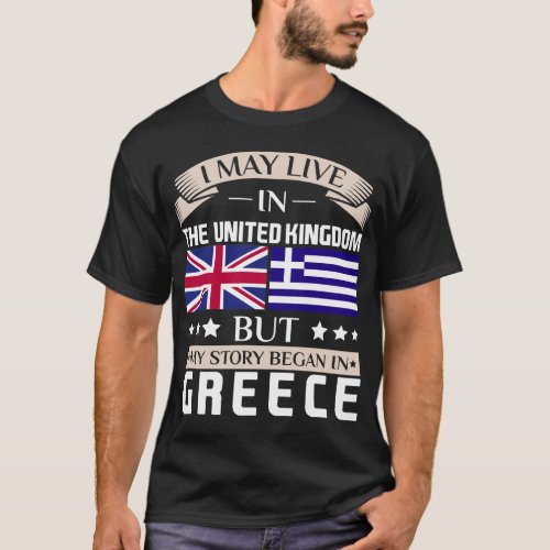May Live in UK Story Began in Greece Flag T_Shirt