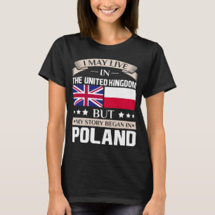 May Live in UK Story Began in Poland Flag T-Shirt