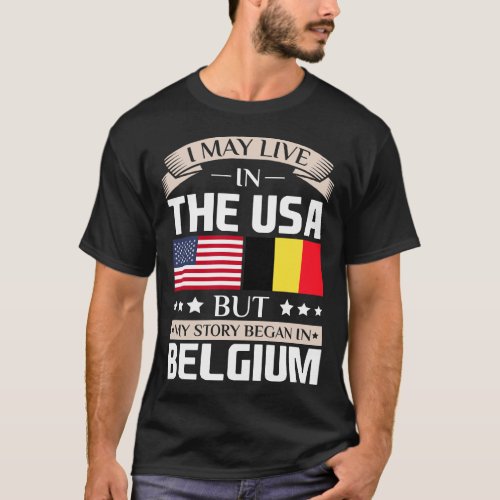 May Live in USA Story Began in Belgium Flag T_Shirt