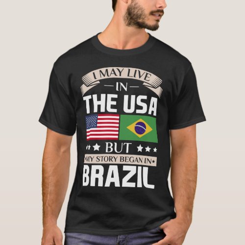 May Live in USA Story Began in Brazil Flag T_Shirt