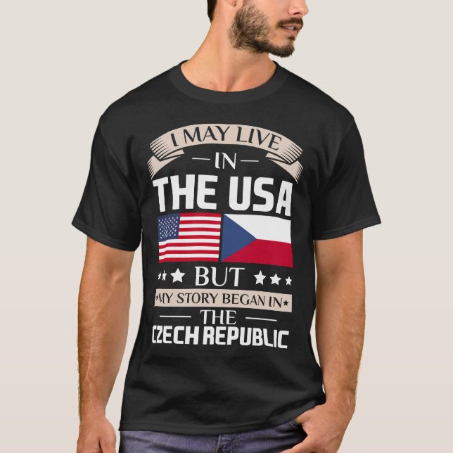 May Live in USA Story Began in Czech Republic Flag T-Shirt (Front)