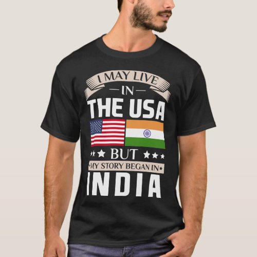 May Live in USA Story Began in India Flag T_Shirt