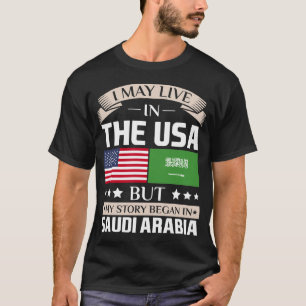 May Live in USA Story Began in Saudi Arabia Flag T-Shirt