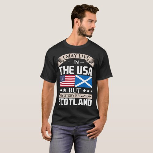 May Live in USA Story Began in Scotland Flag T_Shirt