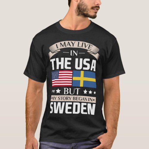 May Live in USA Story Began in Sweden Flag T_Shirt