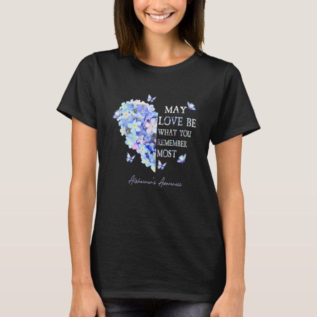 May Love Be What You Remember Most Alzheimer Aware T-Shirt (Front)