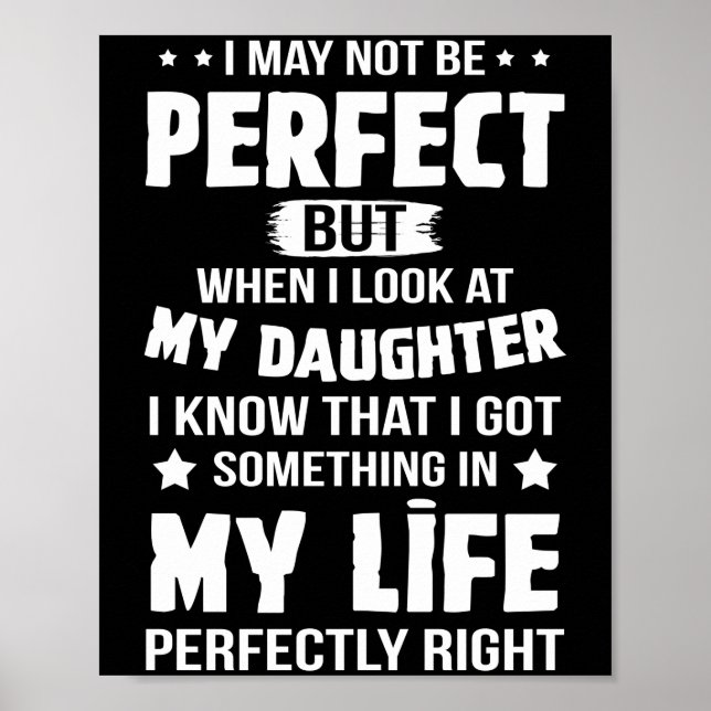 May Not Be Perfect But When I Look At My Daughter Poster (Front)