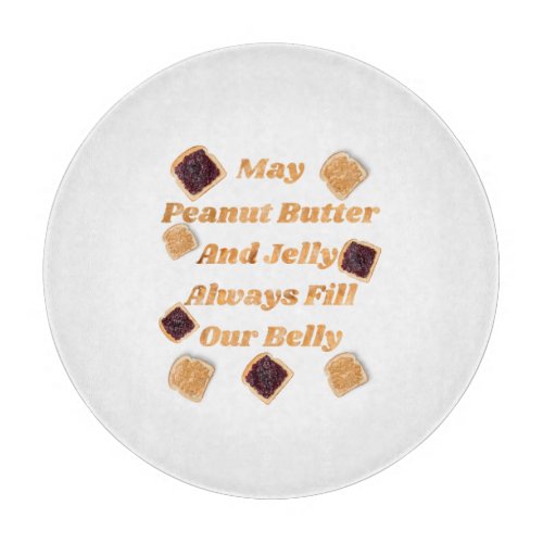 May Peanut Butter  Jelly Always Fill Our Belly  Cutting Board