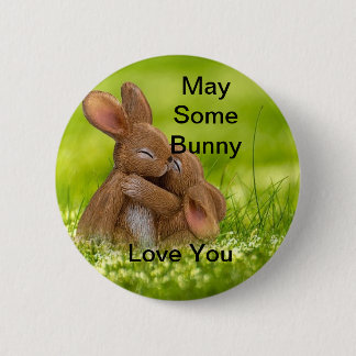 May Some Bunny Love You Button