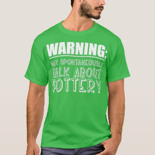 May Spontaneously Talk About Pottery T-Shirt