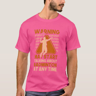 May Start Talking About Badminton T-Shirt