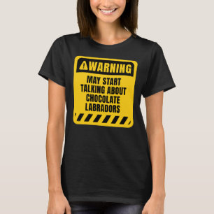 May Start Talking About Chocolate Labradors T-Shirt