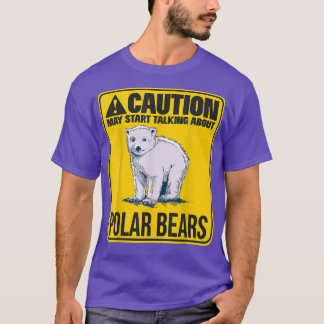 May Start Talking About Polar Bears Ice Bear Polar T-Shirt