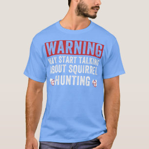 May Start Talking About Squirrel Hunting Squirrel T-Shirt