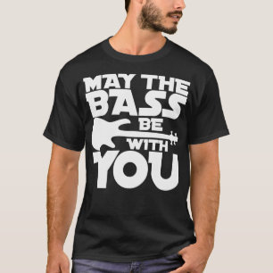 MAY THE BASS BE WITH YOU for the best bass player T-Shirt